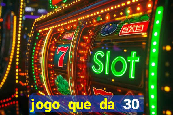 jogo que da 30 reais de bonus